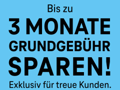 Bis zu 3 Monate Grundgebühr sparen für treue Kunden Bis zu 3 Monate Grundgebühr sparen für treue Kunden