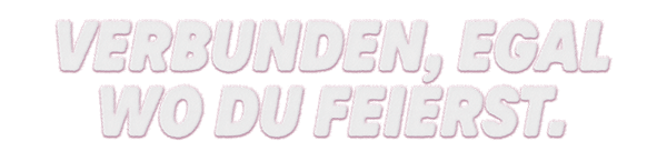 Verbunden, egal wo du feierst.