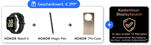 Geschenkwert: 299 € bestehend aus HONOR Watch 5 + HONOR Magic-Pen + HONRO TPU Case, Zusätzlich Kostenloser Displaytausch in den ersten 12 Monaten bei versehentlicher Beschädigung des Innen- und/oder Außendisplay Geschenkwert: 299 € bestehend aus HONOR Watch 5 + HONOR Magic-Pen + HONRO TPU Case, Zusätzlich Kostenloser Displaytausch in den ersten 12 Monaten bei versehentlicher Beschädigung des Innen- und/oder Außendisplay