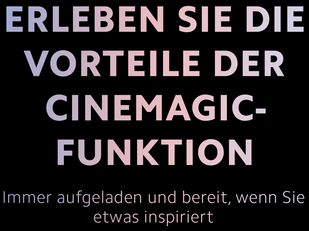 Erlebe die Vorteile der Cinemagic-Funktion immer aufgeladen und bereit, wenn dich etwas inspiriert